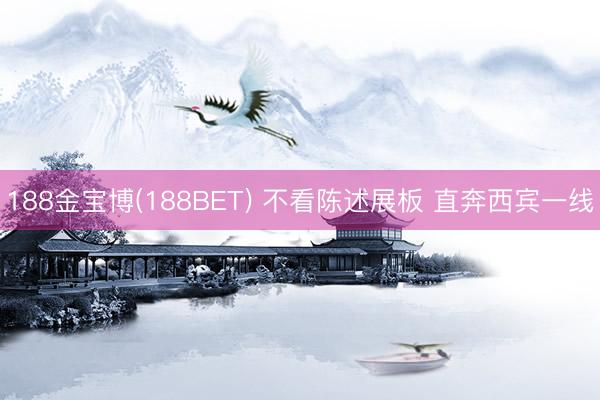 188金宝博(188BET) 不看陈述展板 直奔西宾一线