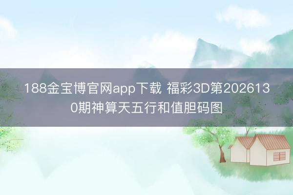 188金宝博官网app下载 福彩3D第2026130期神算天五行和值胆码图