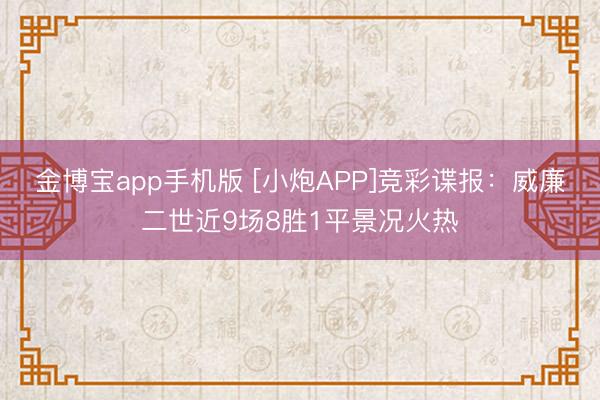 金博宝app手机版 [小炮APP]竞彩谍报：威廉二世近9场8胜1平景况火热