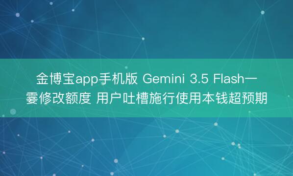 金博宝app手机版 Gemini 3.5 Flash一霎修改