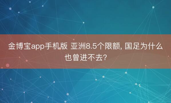 金博宝app手机版 亚洲8.5个限额， 国足为什么也曾进不去?