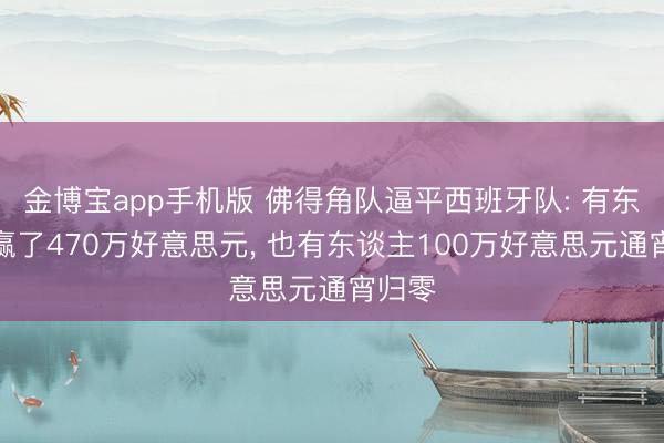 金博宝app手机版 佛得角队逼平西班牙队: 有东谈主赢了470万好意思元， 也有东谈主100万好意思元通宵归零